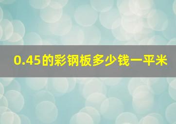 0.45的彩钢板多少钱一平米