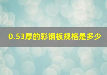 0.53厚的彩钢板规格是多少