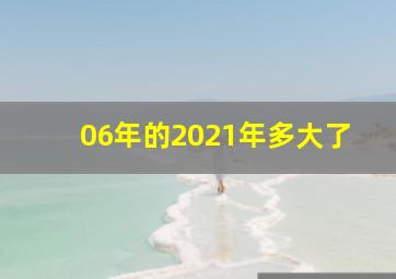 06年的2021年多大了