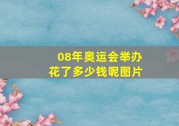 08年奥运会举办花了多少钱呢图片