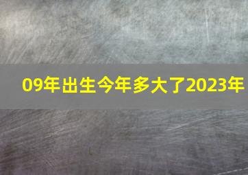 09年出生今年多大了2023年