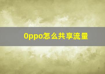 0ppo怎么共享流量