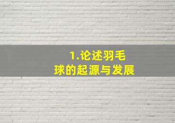 1.论述羽毛球的起源与发展