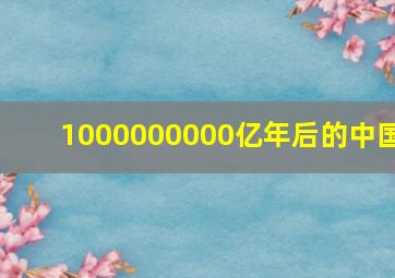 1000000000亿年后的中国