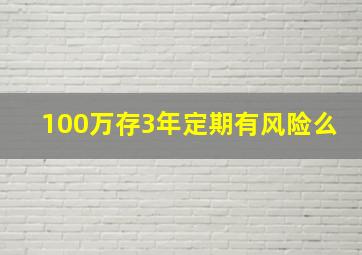 100万存3年定期有风险么