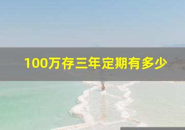 100万存三年定期有多少