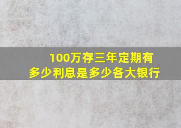 100万存三年定期有多少利息是多少各大银行