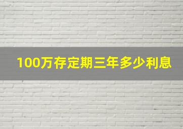 100万存定期三年多少利息