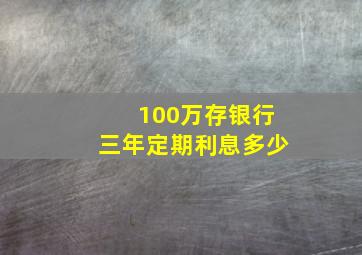 100万存银行三年定期利息多少