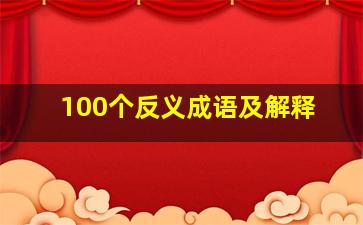 100个反义成语及解释