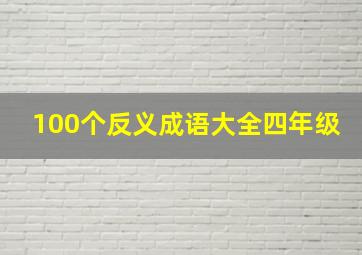 100个反义成语大全四年级