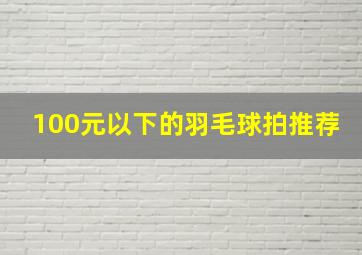 100元以下的羽毛球拍推荐