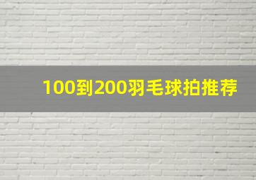 100到200羽毛球拍推荐