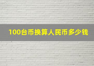 100台币换算人民币多少钱