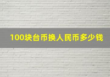 100块台币换人民币多少钱