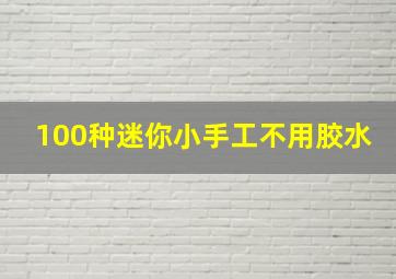 100种迷你小手工不用胶水