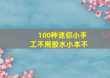 100种迷你小手工不用胶水小本不