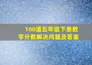 100道五年级下册数学分数解决问题及答案