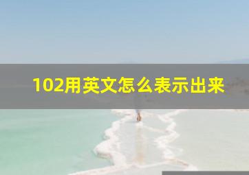 102用英文怎么表示出来