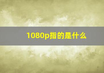 1080p指的是什么