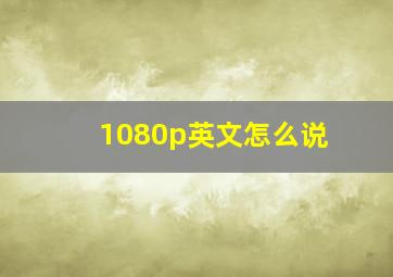 1080p英文怎么说