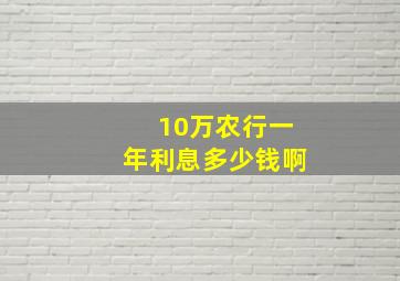 10万农行一年利息多少钱啊