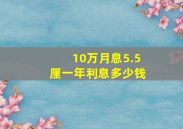 10万月息5.5厘一年利息多少钱