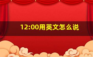 12:00用英文怎么说