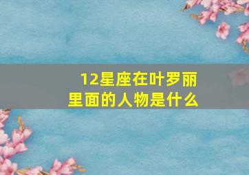 12星座在叶罗丽里面的人物是什么