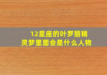 12星座的叶罗丽精灵梦里面会是什么人物