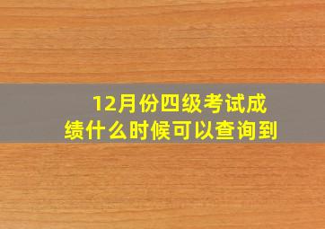 12月份四级考试成绩什么时候可以查询到