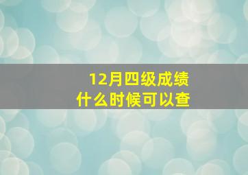 12月四级成绩什么时候可以查