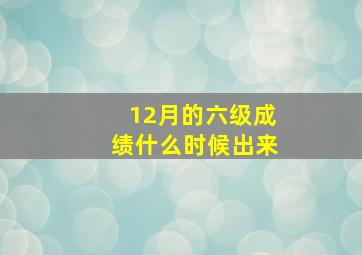 12月的六级成绩什么时候出来