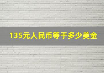 135元人民币等于多少美金