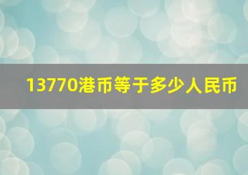 13770港币等于多少人民币