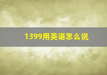 1399用英语怎么说