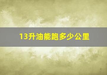 13升油能跑多少公里