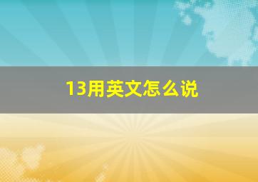 13用英文怎么说