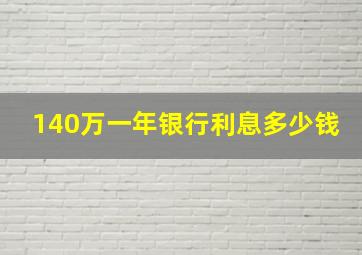 140万一年银行利息多少钱