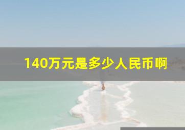 140万元是多少人民币啊