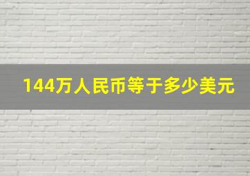 144万人民币等于多少美元