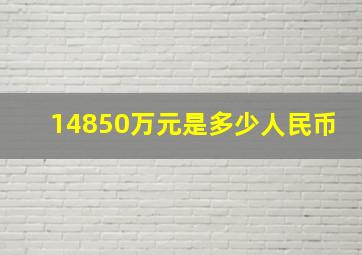 14850万元是多少人民币