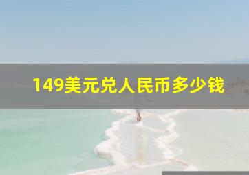 149美元兑人民币多少钱