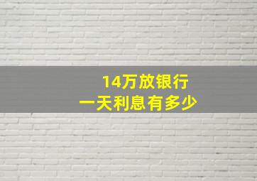 14万放银行一天利息有多少