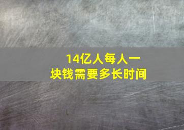 14亿人每人一块钱需要多长时间