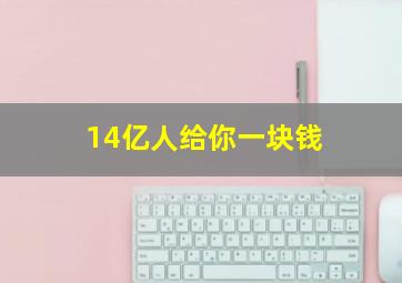 14亿人给你一块钱