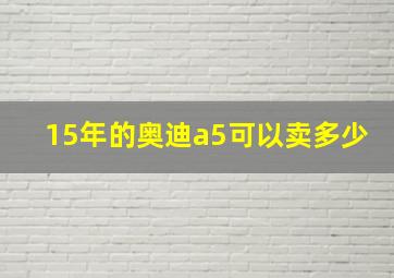 15年的奥迪a5可以卖多少