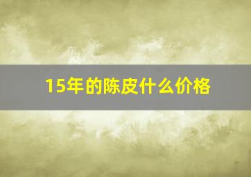 15年的陈皮什么价格