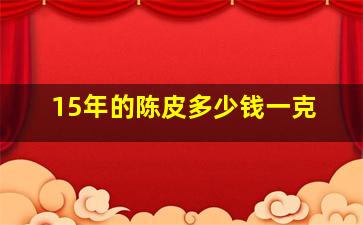 15年的陈皮多少钱一克