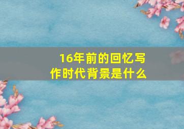 16年前的回忆写作时代背景是什么